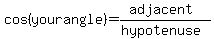 cos+%28your+angle%29+=+%28adjacent%29%2F%28hypotenuse%29