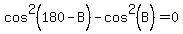 cos+%5E+2+%28180-B%29+-+cos+%5E+2+%28B%29+=+0