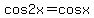 cos2x=cosx