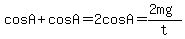 cosA%2BcosA=2cosA=%282mg%29%2Ft
