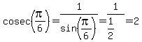 cosec%28pi%2F6%29=1%2Fsin%28pi%2F6%29=1%2F%281%2F2%29=2