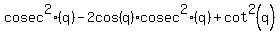 cosec%5E2%28q%29+-2cos%28q%29%2Acosec%5E2%28q%29%2Bcot%5E2%28q%29