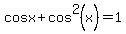 cosx%2Bcos%5E2%28x%29+=+1