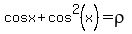 cosx%2Bcos%5E2%28x%29+=+rho