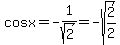 cosx=-1%2Fsqrt%282%29=-sqrt%282%2F2%29