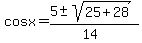 cosx+=+%285+%2B-+sqrt%28+25%2B28+%29%29%2F%2814%29+