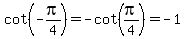 cot%28-pi%2F4%29=-cot%28pi%2F4%29=-1