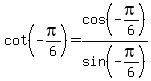 cot%28-pi%2F6%29=cos%28-pi%2F6%29%2Fsin%28-pi%2F6%29