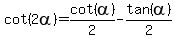 cot%282alpha+%29=cot%28alpha%29%2F2+-+tan%28alpha%29%2F2