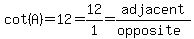 cot%28A%29=12=12%2F1=adjacent%2F%28opposite%29