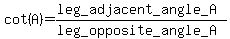 cot%28A%29+=+%28leg_adjacent_angle_A%29%2F%28leg_opposite_angle_A%29