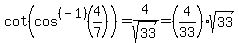 cot%28cos%5E%28-1%29%284%2F7%29%29=4%2Fsqrt%2833%29=%284%2F33%29sqrt%2833%29
