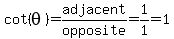 cot%28theta%29=adjacent%2Fopposite=1%2F1=1