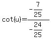 cot%28u%29=%28-7%2F25%29%2F%28-24%2F25%29