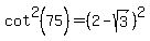 cot%5E2%2875%29+=+%282+-+sqrt%283%29%29%5E2