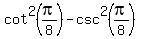 cot%5E2%28pi%2F8%29+-+csc%5E2%28pi%2F8%29