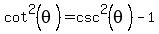 cot%5E2%28theta%29=csc%5E2%28theta%29-1