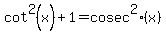 cot%5E2%28x%29+%2B+1+=+cosec%5E2%28x%29