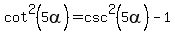 cot%5E2+%285alpha%29=csc%5E2+%285alpha%29-1