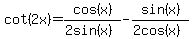 cot+%282x%29=+cos%28x%29%2F%282sin%28x%29%29+-sin%28x%29%2F%282cos%28x%29%29