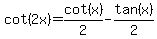 cot+%282x%29=cot%28x%29%2F2+-+tan%28x%29%2F2