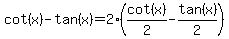 cot+%28x%29+-+tan+%28x%29+=+2+%28cot%28x%29%2F2+-+tan%28x%29%2F2%29