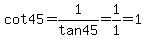 cot45=1%2Ftan45=1%2F1=1