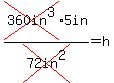 cross%28360in%5E3%295in%2Fcross%2872in%5E2%29=h