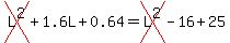 cross%28L%5E2%29+%2B+1.6L+%2B+0.64+=+cross%28L%5E2%29+-+16+%2B+25