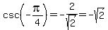 csc%28-pi%2F4%29=-2%2Fsqrt%282%29=-sqrt%282%29
