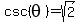 csc%28theta%29+=+sqrt%282%29