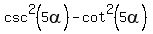 csc%5E2+%285alpha%29-+cot%5E2+%285alpha%29