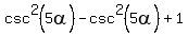 csc%5E2+%285alpha%29-+csc%5E2+%285alpha%29%2B1