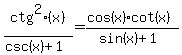 ctg%5E2%28x%29%2F%28csc%28x%29%2B1%29=%28cos%28x%29+cot%28x%29%29%2F%28sin%28x%29%2B1%29