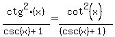 ctg%5E2+%28x%29%2F%28csc%28x%29%2B1%29=cot%5E2%28x%29%2F%28%28csc%28x%29%2B1%29%29%29