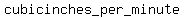 cubicinches_per_minute