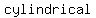 cylindrical