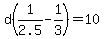 d%281%2F2.5-1%2F3%29=10