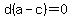 d%28a-c%29=0