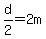 d%2F2=2m