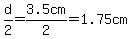 d%2F2=3.5cm%2F2=1.75cm