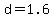 d=1.6