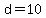 d=10
