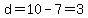 d=10-7=3