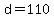 d=110