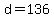 d=136.0