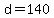 d=140