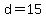 d=15