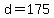d=175
