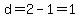 d=2-1=1
